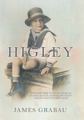 Higley: A Story of Bob Higley, His Short Life of Sacrifice for His Country, Love for His Wife and How His Legacy Created Great Joy for so Many