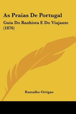 As Praias De Portugal: Guia Do Banhista E Do Viajante (1876)