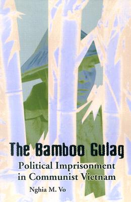 The Bamboo Gulag: Political Imprisonment in Communist Vietnam