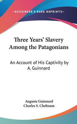 Three Years' Slavery Among the Patagonians: An Account of His Captivity by A. Guinnard