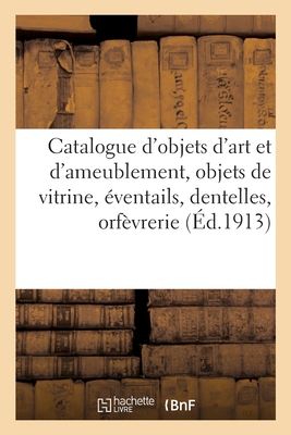 Catalogue d'objets d'art et d'ameublement, objets de vitrine, éventails, dentelles, orfèvrerie: objets variés, tableaux, meubles et sièges anciens