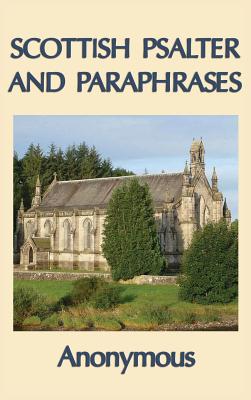 Scottish Psalter and Paraphrases: Metrical Psalms and Scriptural Paraphrases for Worship