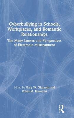 Cyberbullying in Schools, Workplaces, and Romantic Relationships: The Many Lenses and Perspectives of Electronic Mistreatment