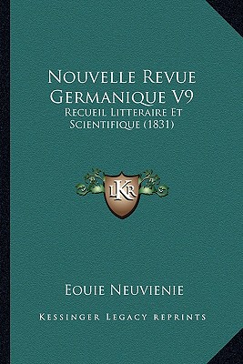 Nouvelle Revue Germanique V9: Recueil Litteraire Et Scientifique (1831)