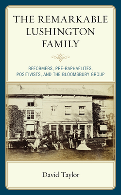 The Remarkable Lushington Family: Reformers, Pre-Raphaelites, Positivists, and the Bloomsbury Group