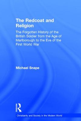 The Redcoat and Religion: The Forgotten History of the British Soldier from the Age of Marlborough to the Eve of the First World War