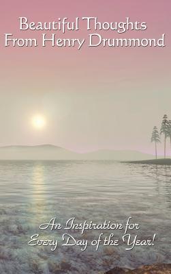 Beautiful Thoughts from Henry Drummond - A Treasury of Faith, Love, Character, and Spiritual Wisdom
