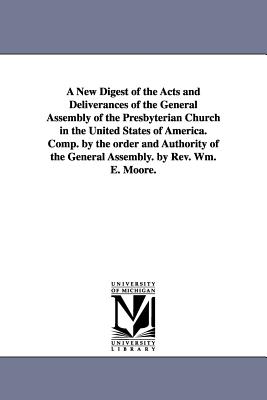 A New Digest of the Acts and Deliverances of the General Assembly of the Presbyterian Church in the United States of America. Comp. by the order and A