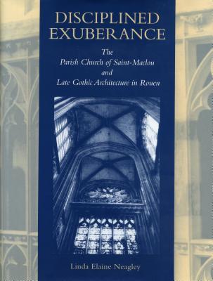 Disciplined Exuberance: The Parish Church of Saint-Maclou and Late Gothic Architecture in Rouen