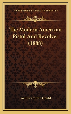 The Modern American Pistol And Revolver (1888)