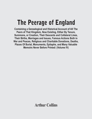 The Peerage Of England: Containing A Genealogical And Historical Account Of All The Peers Of That Kingdom, Now Existing, Either By Tenure, Summons, Or