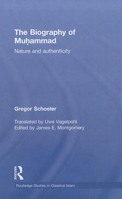The Biography of Muhammad: Nature and Authenticity: Routledge Studies in Classical Islam, Volume 1