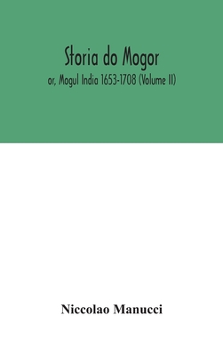Storia Do Mogor; Or, Mogul India 1653-1708 (Volume II)