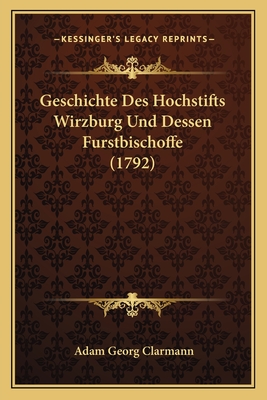 Geschichte Des Hochstifts Wirzburg Und Dessen Furstbischoffe (1792)
