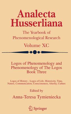Logos of Phenomenology and Phenomenology of the Logos. Book Three: Logos of History - Logos of Life, Historicity, Time, Nature, Communication, Conscio