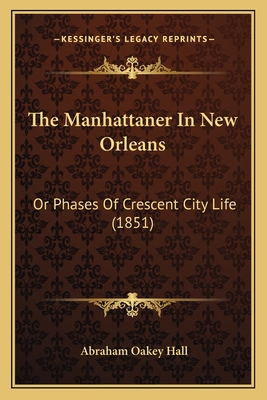 The Manhattaner In New Orleans: Or Phases Of Crescent City Life (1851)