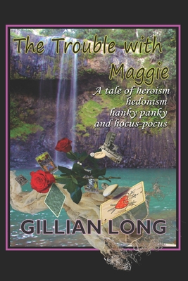 The Trouble with Maggie: A tale of heroism, hedonism, hankie-panki, and hocus-pocus.