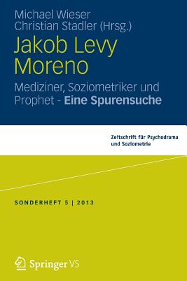 Jakob Levi Moreno: Mediziner, Soziometriker Und Prophet - Eine Spurensuche