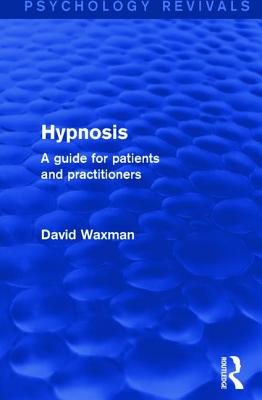 Hypnosis (Psychology Revivals): A Guide for Patients and Practitioners