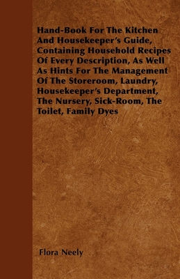 Hand-Book for the Kitchen and Housekeeper's Guide: Containing Household Recipes of Every Description, as Well as Hints for the Management of the Store