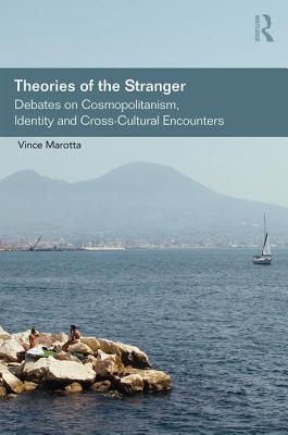 Theories of the Stranger: Debates on Cosmopolitanism, Identity and Cross-Cultural Encounters