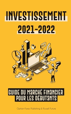 Investissement 2021-2022: Guide du Marché Financier pour les Débutants (Actions, Obligations, ETF, Fonds Indiciels et REIT - avec 101 Conseils et Stra