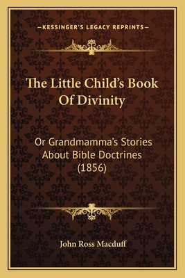 The Little Child's Book Of Divinity: Or Grandmamma's Stories About Bible Doctrines (1856)
