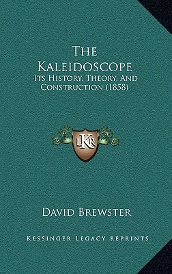 The Kaleidoscope: Its History, Theory, And Construction (1858)