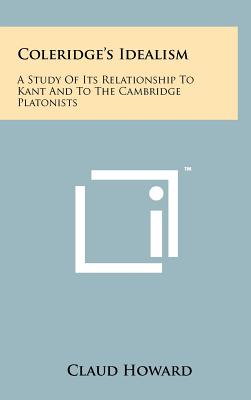 Coleridge's Idealism: A Study of Its Relationship to Kant and to the Cambridge Platonists