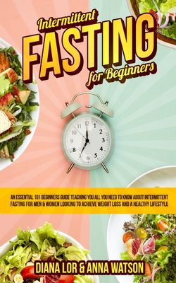 Intermittent Fasting For Beginners: An Essential 101 Beginners Guide Teaching You All You Need To Know About Intermittent Fasting For Men & Women Look