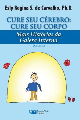 Cure Seu Cérebro: Cure Seu Corpo: Mais Histórias da Galera Interna