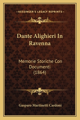 Dante Alighieri In Ravenna: Memorie Storiche Con Documenti (1864)