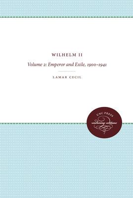 Wilhelm II: Volume 2: Emperor and Exile, 1900-1941