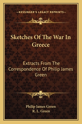 Sketches Of The War In Greece: Extracts From The Correspondence Of Philip James Green