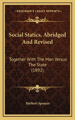 Social Statics, Abridged And Revised: Together With The Man Versus The State (1892)