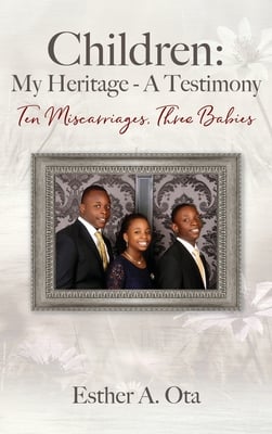 Children: My Heritage - A Testimony: Ten Miscarriages, Three Babies