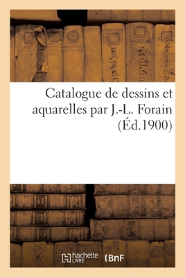 Catalogue de Dessins Et Aquarelles Par J.-L. Forain