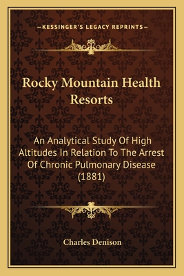 Rocky Mountain Health Resorts: An Analytical Study Of High Altitudes In Relation To The Arrest Of Chronic Pulmonary Disease (1881)