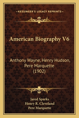 American Biography V6: Anthony Wayne, Henry Hudson, Pere Marquette (1902)