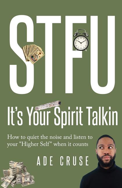 STFU It's Your Spirit Talkin: How to quiet the noise and listen to your "Higher Self" when it counts