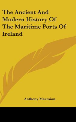 The Ancient And Modern History Of The Maritime Ports Of Ireland