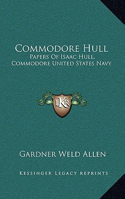 Commodore Hull: Papers Of Isaac Hull, Commodore United States Navy