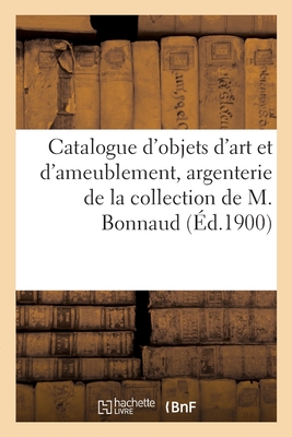 Catalogue d'objets d'art et d'ameublement, argenterie ancienne et de style, objets divers: de la collection de M. Bonnaud