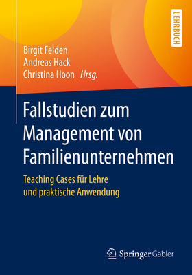 Fallstudien Zum Management Von Familienunternehmen: Teaching Cases Für Lehre Und Praktische Anwendung