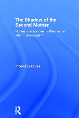 The Shadow of the Second Mother: Nurses and Nannies in Theories of Infant Development
