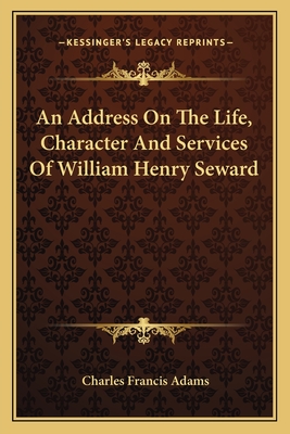 An Address On The Life, Character And Services Of William Henry Seward