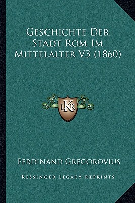 Geschichte Der Stadt Rom Im Mittelalter V3 (1860)