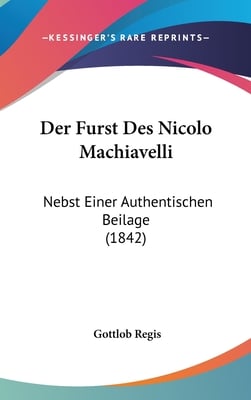 Der Furst Des Nicolo Machiavelli: Nebst Einer Authentischen Beilage (1842)