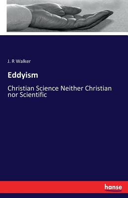 Eddyism: Christian Science Neither Christian nor Scientific