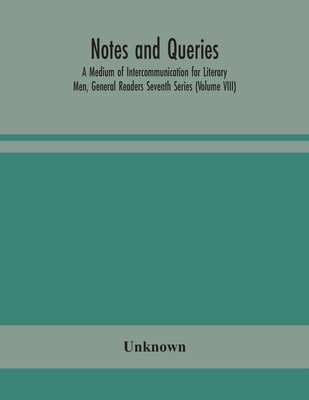 Notes And Queries; A Medium Of Intercommunication For Literary Men, General Readers Seventh Series (Volume Viii)
